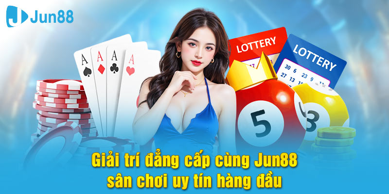 Giải trí đẳng cấp với rất nhiều trò cá cược hay tại Jun88