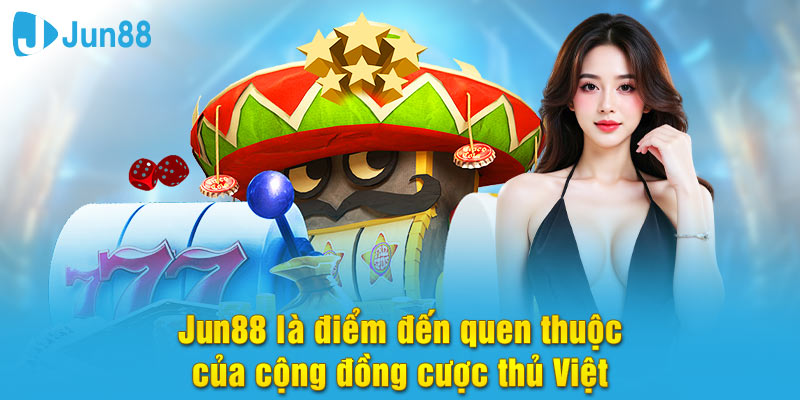 Jun88 là điểm đến quen thuộc cho người chơi